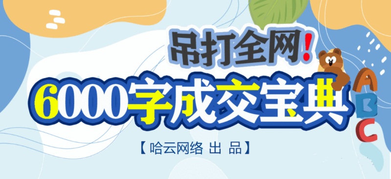 这份6000字成交宝典,吊打全网,助你微信销售猛10倍!-哈云网络